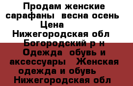 Продам женские сарафаны..весна-осень › Цена ­ 450 - Нижегородская обл., Богородский р-н Одежда, обувь и аксессуары » Женская одежда и обувь   . Нижегородская обл.